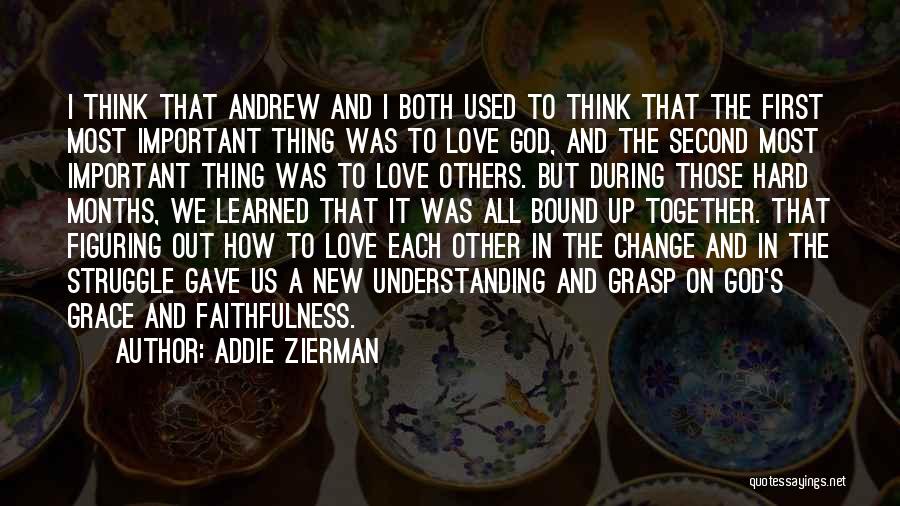Addie Zierman Quotes: I Think That Andrew And I Both Used To Think That The First Most Important Thing Was To Love God,
