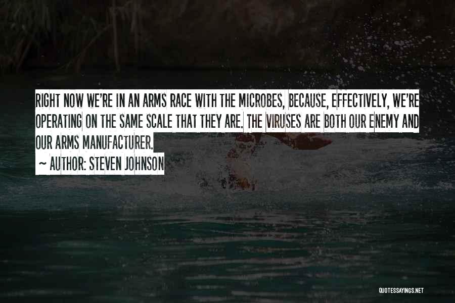 Steven Johnson Quotes: Right Now We're In An Arms Race With The Microbes, Because, Effectively, We're Operating On The Same Scale That They