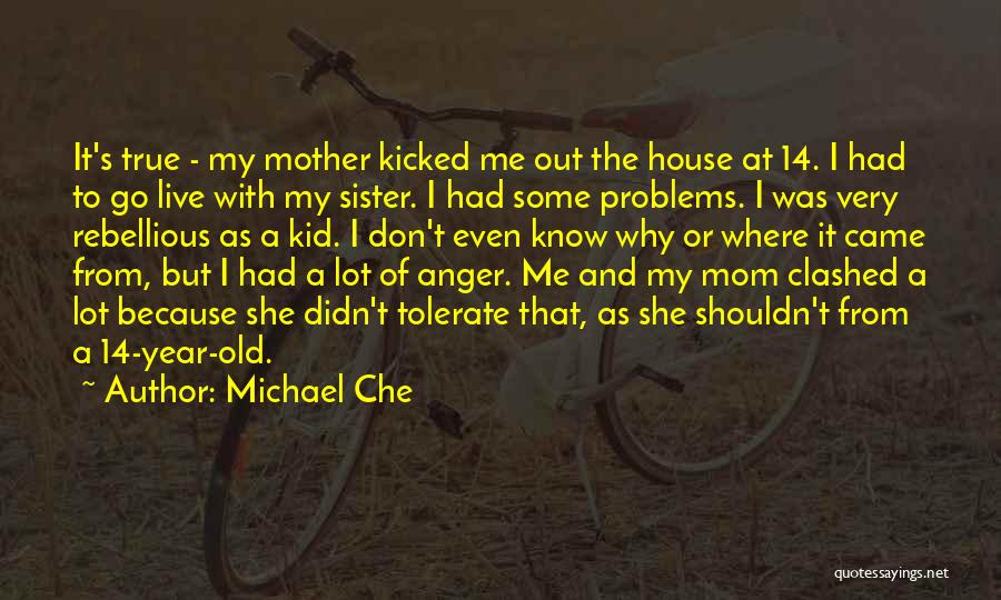 Michael Che Quotes: It's True - My Mother Kicked Me Out The House At 14. I Had To Go Live With My Sister.