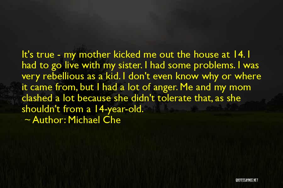 Michael Che Quotes: It's True - My Mother Kicked Me Out The House At 14. I Had To Go Live With My Sister.