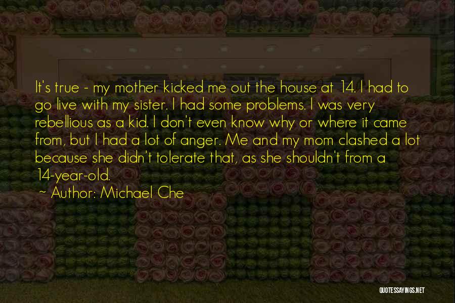 Michael Che Quotes: It's True - My Mother Kicked Me Out The House At 14. I Had To Go Live With My Sister.