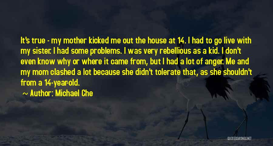 Michael Che Quotes: It's True - My Mother Kicked Me Out The House At 14. I Had To Go Live With My Sister.