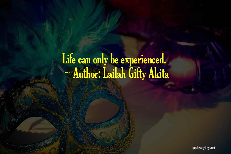 Lailah Gifty Akita Quotes: Life Can Only Be Experienced.