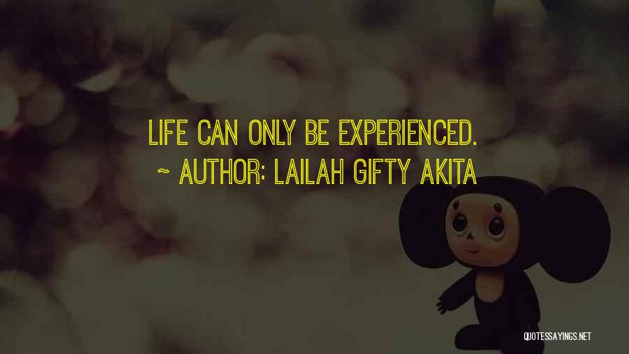 Lailah Gifty Akita Quotes: Life Can Only Be Experienced.