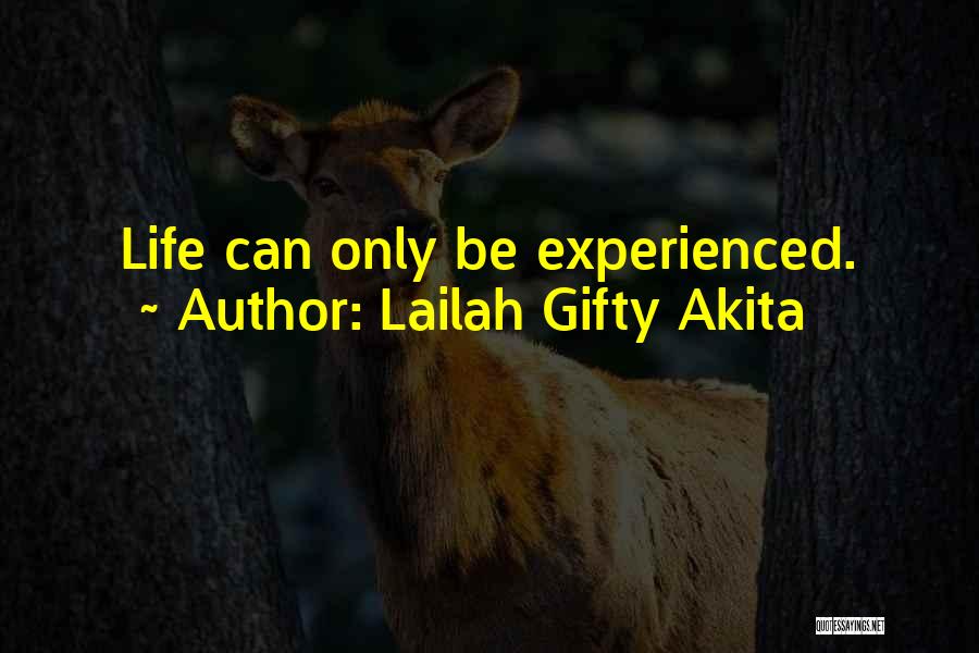 Lailah Gifty Akita Quotes: Life Can Only Be Experienced.
