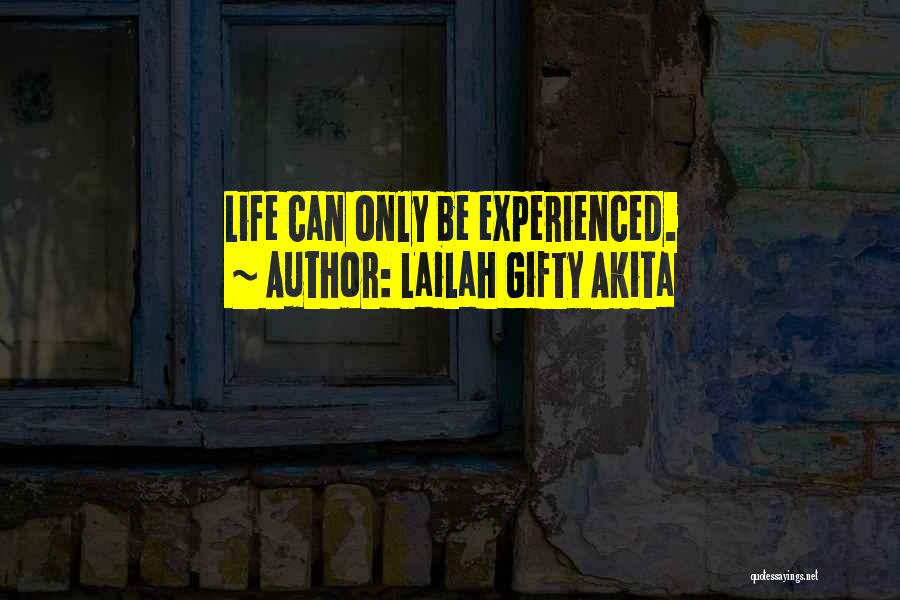 Lailah Gifty Akita Quotes: Life Can Only Be Experienced.