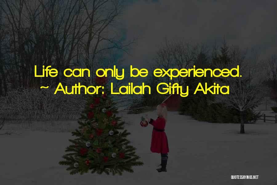 Lailah Gifty Akita Quotes: Life Can Only Be Experienced.