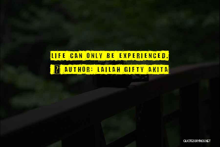 Lailah Gifty Akita Quotes: Life Can Only Be Experienced.