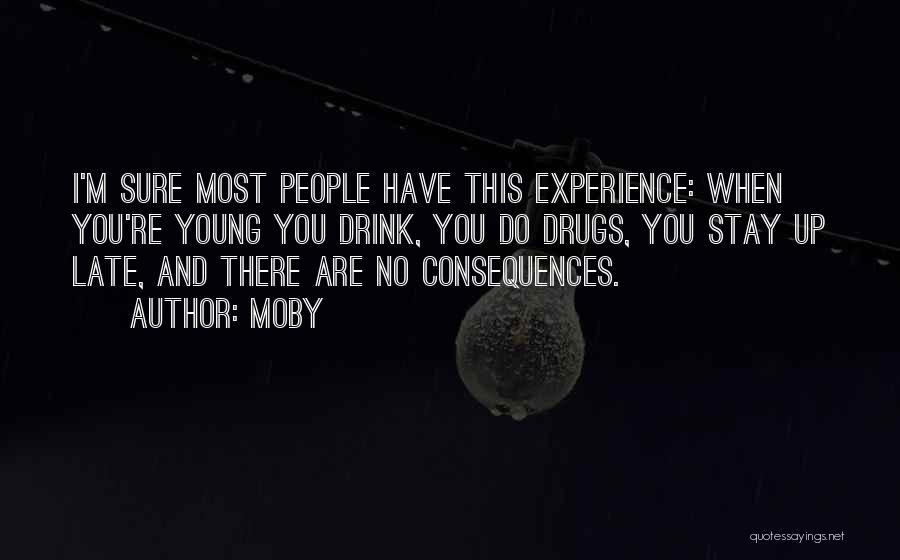 Moby Quotes: I'm Sure Most People Have This Experience: When You're Young You Drink, You Do Drugs, You Stay Up Late, And