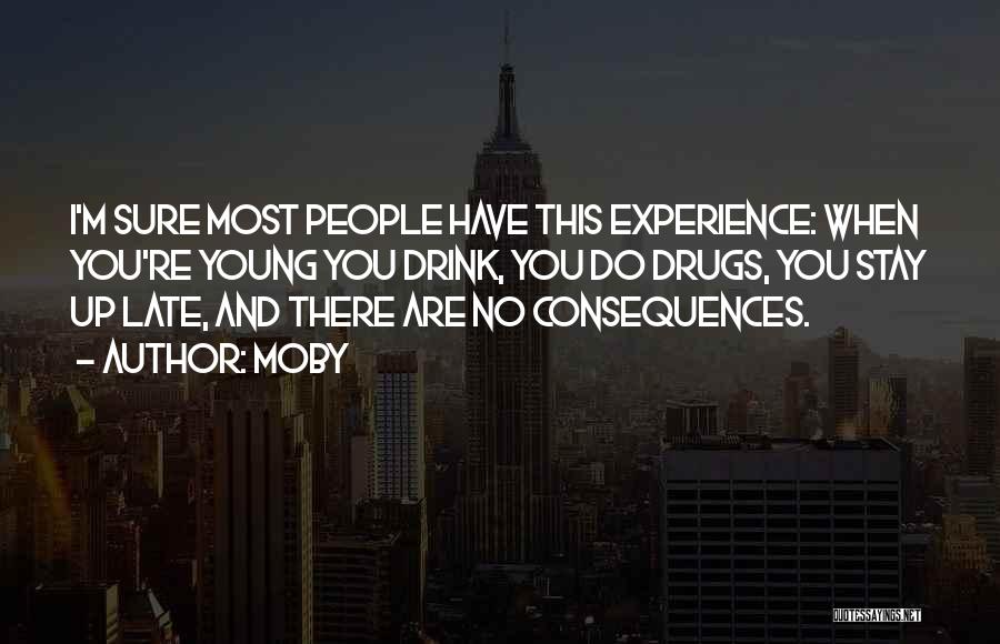 Moby Quotes: I'm Sure Most People Have This Experience: When You're Young You Drink, You Do Drugs, You Stay Up Late, And