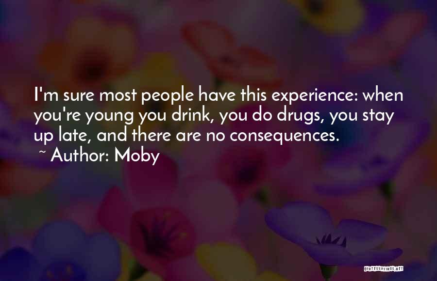 Moby Quotes: I'm Sure Most People Have This Experience: When You're Young You Drink, You Do Drugs, You Stay Up Late, And