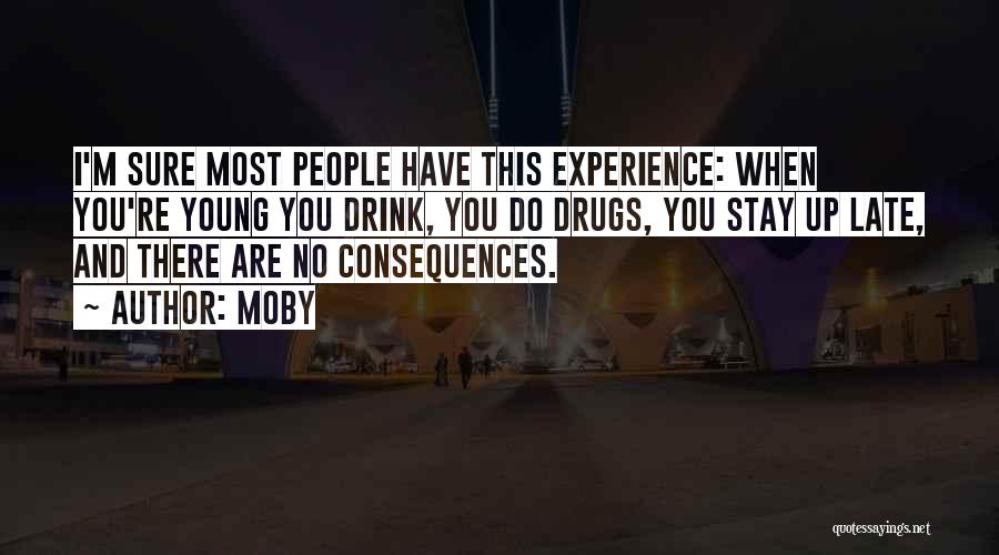 Moby Quotes: I'm Sure Most People Have This Experience: When You're Young You Drink, You Do Drugs, You Stay Up Late, And