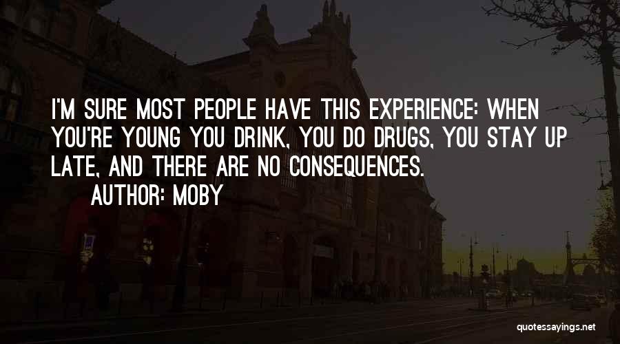 Moby Quotes: I'm Sure Most People Have This Experience: When You're Young You Drink, You Do Drugs, You Stay Up Late, And
