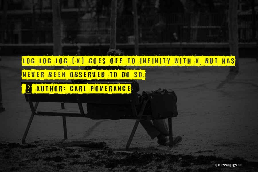 Carl Pomerance Quotes: Log Log Log (x) Goes Off To Infinity With X, But Has Never Been Observed To Do So.