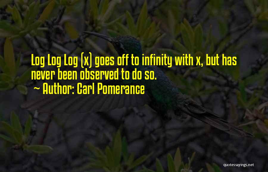 Carl Pomerance Quotes: Log Log Log (x) Goes Off To Infinity With X, But Has Never Been Observed To Do So.