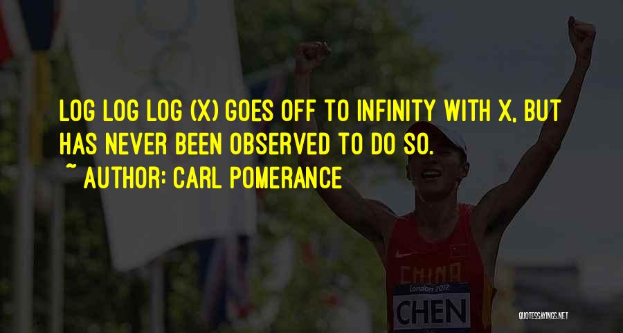 Carl Pomerance Quotes: Log Log Log (x) Goes Off To Infinity With X, But Has Never Been Observed To Do So.