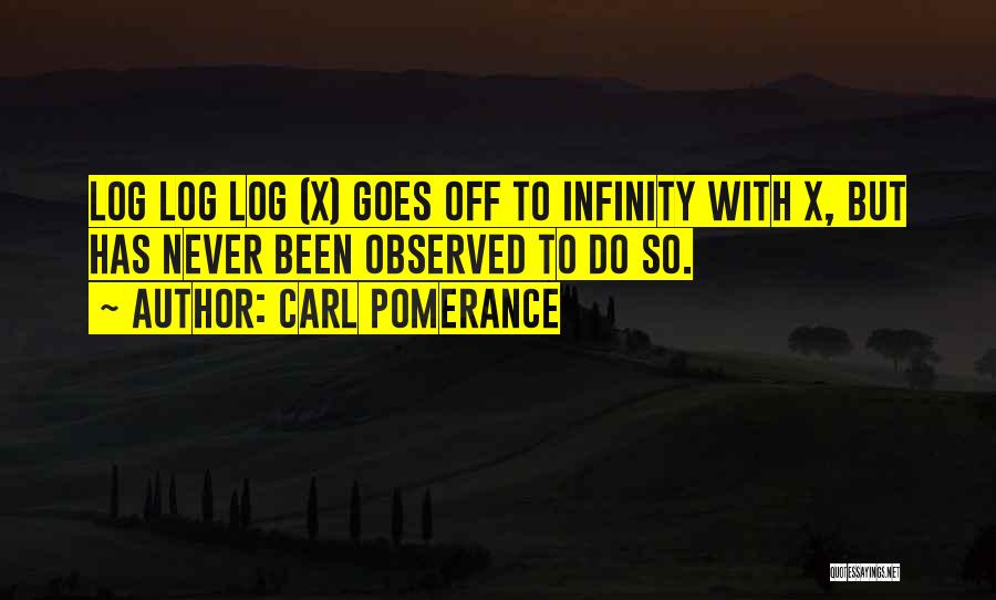 Carl Pomerance Quotes: Log Log Log (x) Goes Off To Infinity With X, But Has Never Been Observed To Do So.