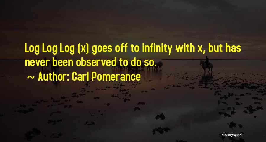 Carl Pomerance Quotes: Log Log Log (x) Goes Off To Infinity With X, But Has Never Been Observed To Do So.