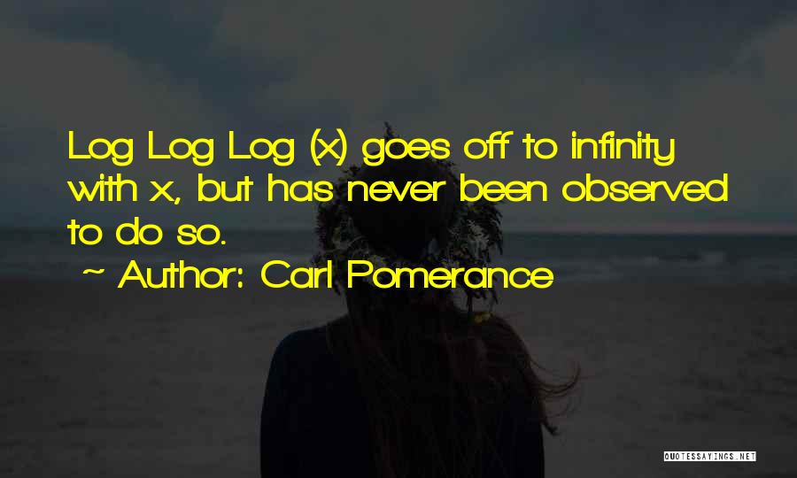 Carl Pomerance Quotes: Log Log Log (x) Goes Off To Infinity With X, But Has Never Been Observed To Do So.