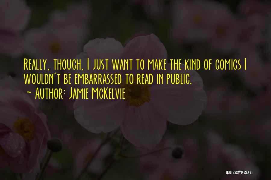 Jamie McKelvie Quotes: Really, Though, I Just Want To Make The Kind Of Comics I Wouldn't Be Embarrassed To Read In Public.