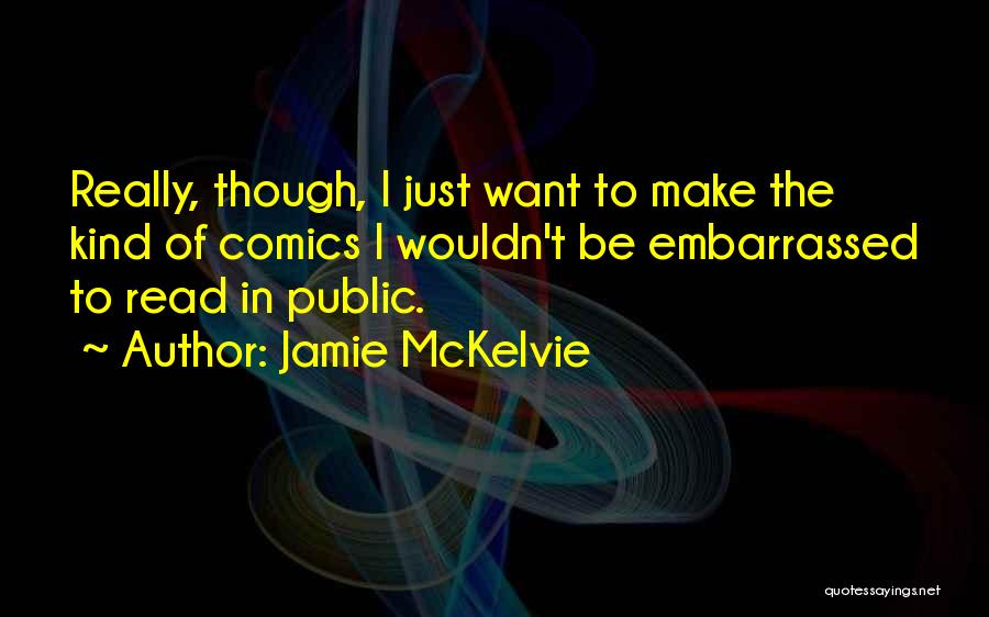 Jamie McKelvie Quotes: Really, Though, I Just Want To Make The Kind Of Comics I Wouldn't Be Embarrassed To Read In Public.