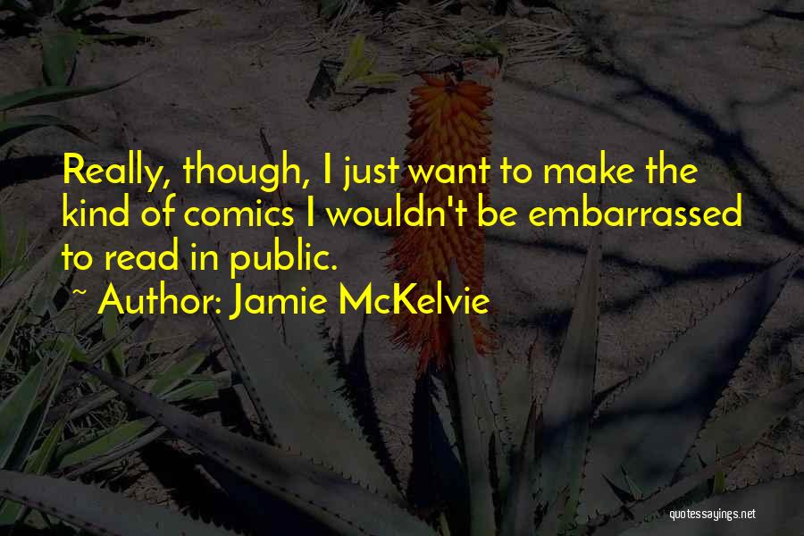 Jamie McKelvie Quotes: Really, Though, I Just Want To Make The Kind Of Comics I Wouldn't Be Embarrassed To Read In Public.