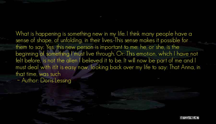 Doris Lessing Quotes: What Is Happening Is Something New In My Life. I Think Many People Have A Sense Of Shape, Of Unfolding,