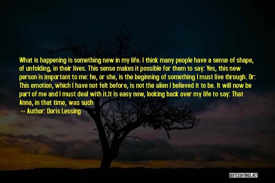 Doris Lessing Quotes: What Is Happening Is Something New In My Life. I Think Many People Have A Sense Of Shape, Of Unfolding,