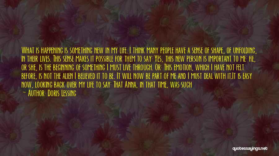 Doris Lessing Quotes: What Is Happening Is Something New In My Life. I Think Many People Have A Sense Of Shape, Of Unfolding,