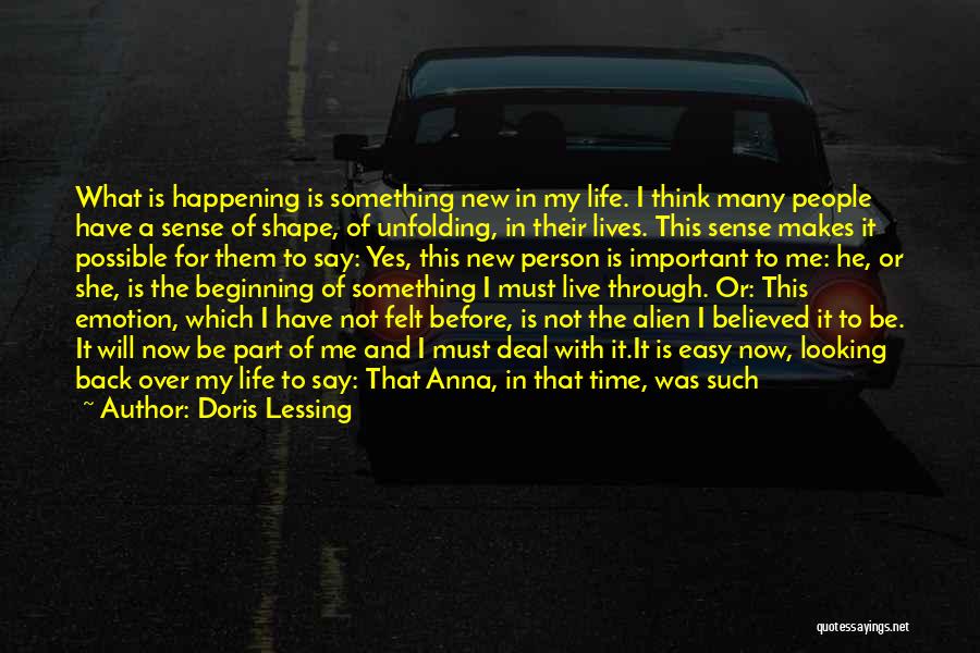 Doris Lessing Quotes: What Is Happening Is Something New In My Life. I Think Many People Have A Sense Of Shape, Of Unfolding,