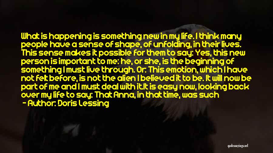 Doris Lessing Quotes: What Is Happening Is Something New In My Life. I Think Many People Have A Sense Of Shape, Of Unfolding,