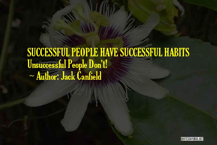 Jack Canfield Quotes: Successful People Have Successful Habits Unsuccessful People Don't!