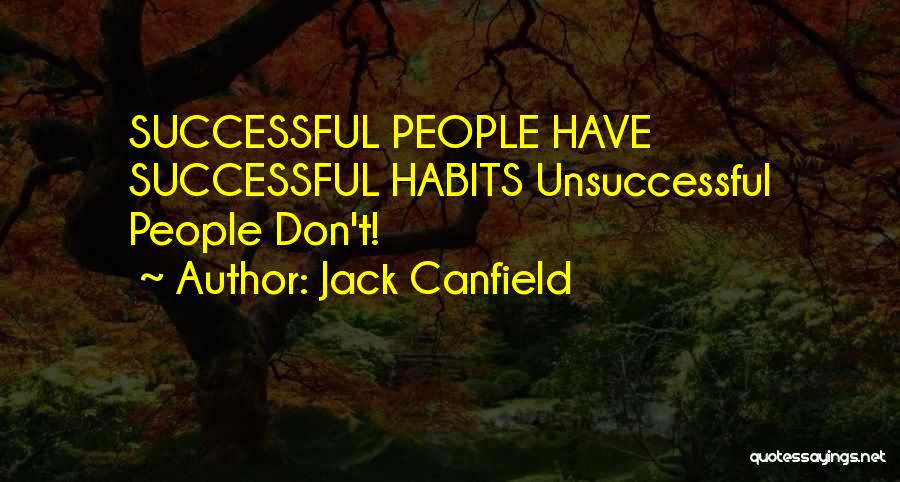 Jack Canfield Quotes: Successful People Have Successful Habits Unsuccessful People Don't!