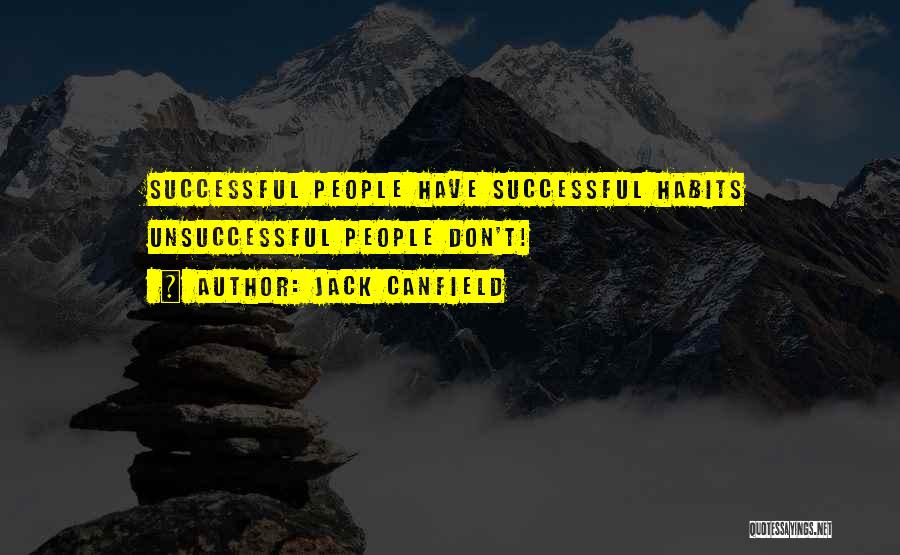 Jack Canfield Quotes: Successful People Have Successful Habits Unsuccessful People Don't!