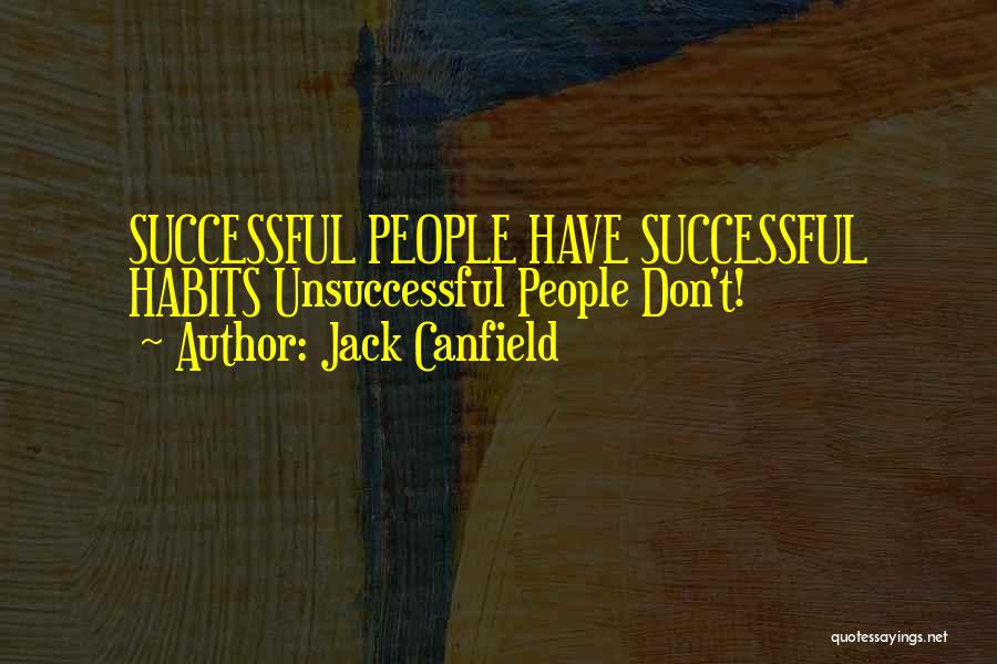 Jack Canfield Quotes: Successful People Have Successful Habits Unsuccessful People Don't!