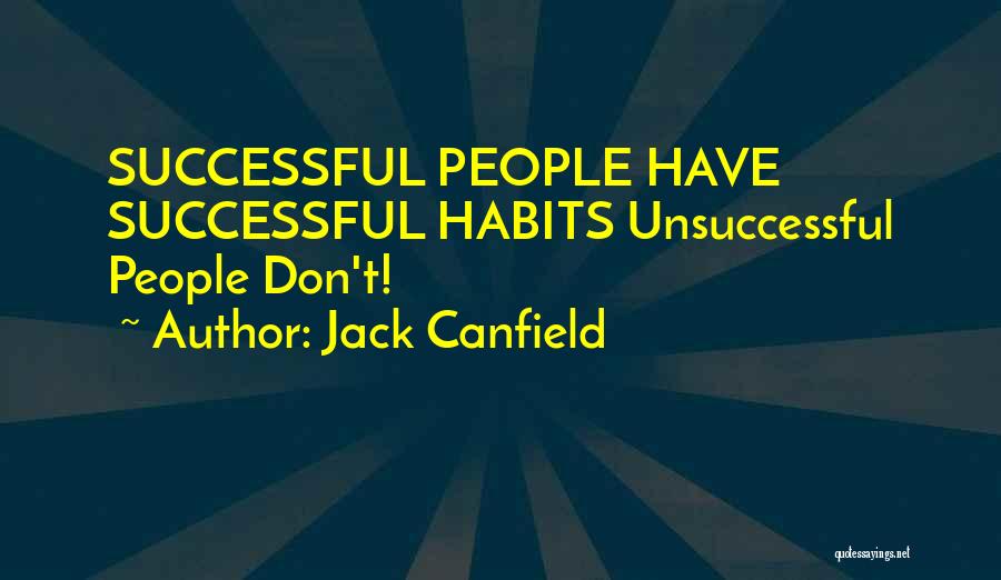Jack Canfield Quotes: Successful People Have Successful Habits Unsuccessful People Don't!