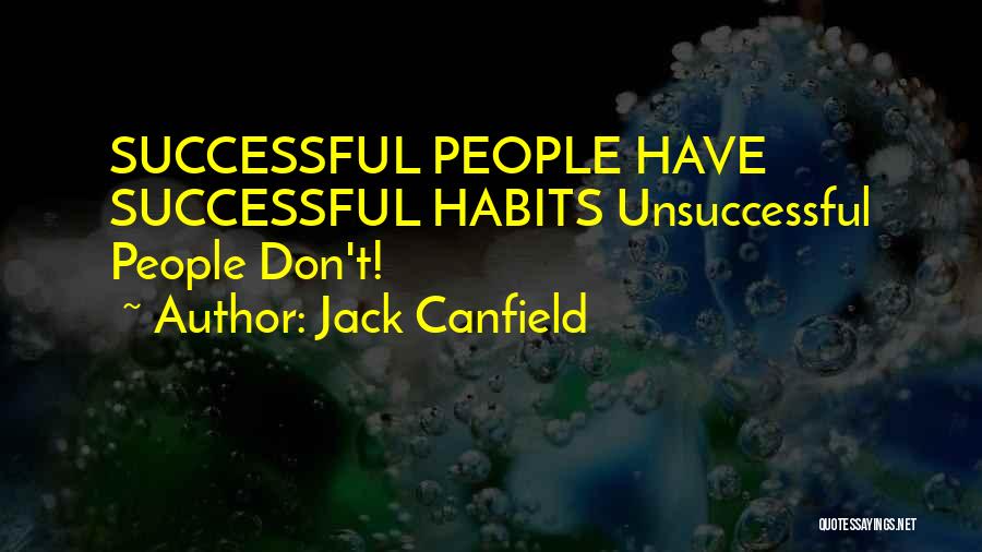 Jack Canfield Quotes: Successful People Have Successful Habits Unsuccessful People Don't!