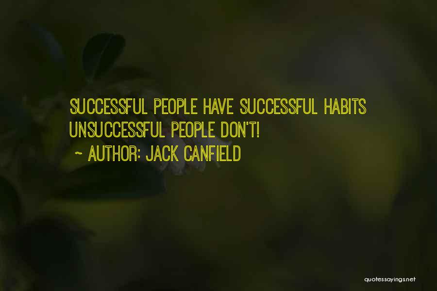 Jack Canfield Quotes: Successful People Have Successful Habits Unsuccessful People Don't!