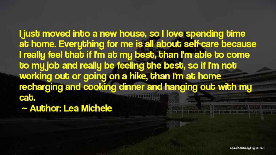 Lea Michele Quotes: I Just Moved Into A New House, So I Love Spending Time At Home. Everything For Me Is All About