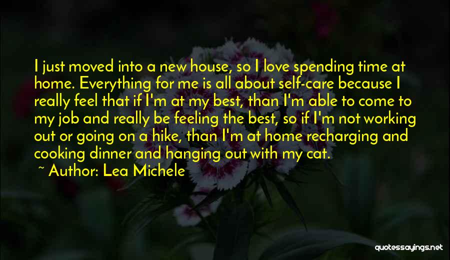 Lea Michele Quotes: I Just Moved Into A New House, So I Love Spending Time At Home. Everything For Me Is All About