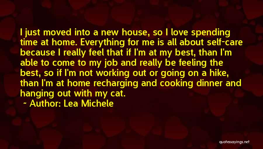 Lea Michele Quotes: I Just Moved Into A New House, So I Love Spending Time At Home. Everything For Me Is All About