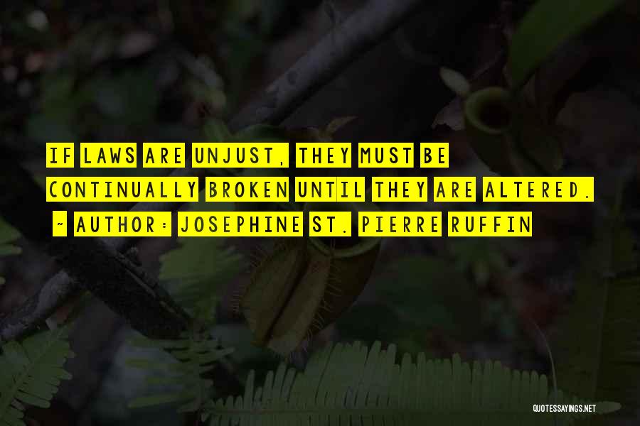 Josephine St. Pierre Ruffin Quotes: If Laws Are Unjust, They Must Be Continually Broken Until They Are Altered.