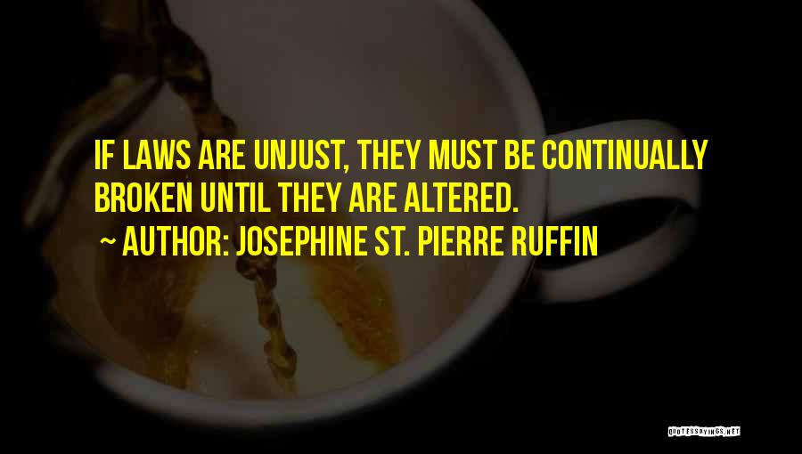 Josephine St. Pierre Ruffin Quotes: If Laws Are Unjust, They Must Be Continually Broken Until They Are Altered.