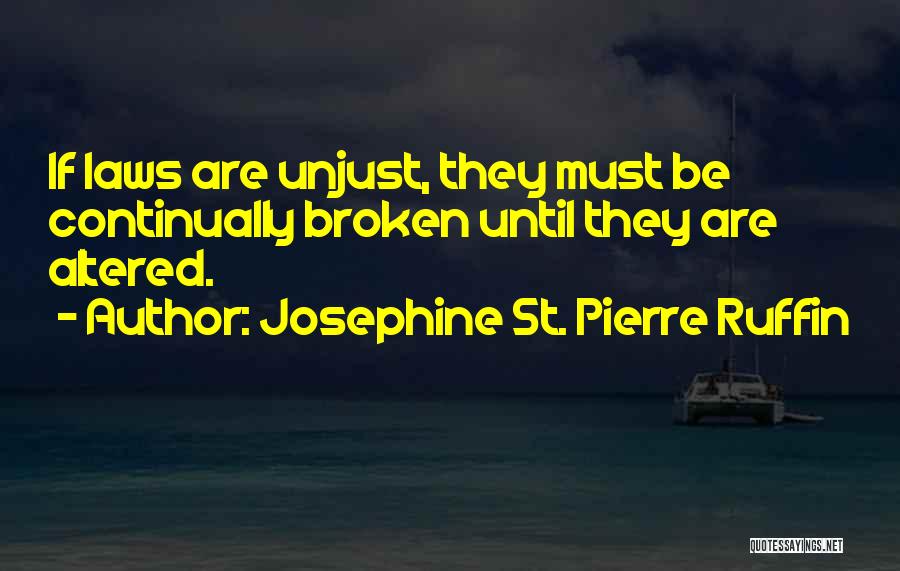 Josephine St. Pierre Ruffin Quotes: If Laws Are Unjust, They Must Be Continually Broken Until They Are Altered.