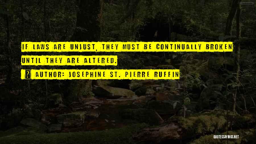 Josephine St. Pierre Ruffin Quotes: If Laws Are Unjust, They Must Be Continually Broken Until They Are Altered.