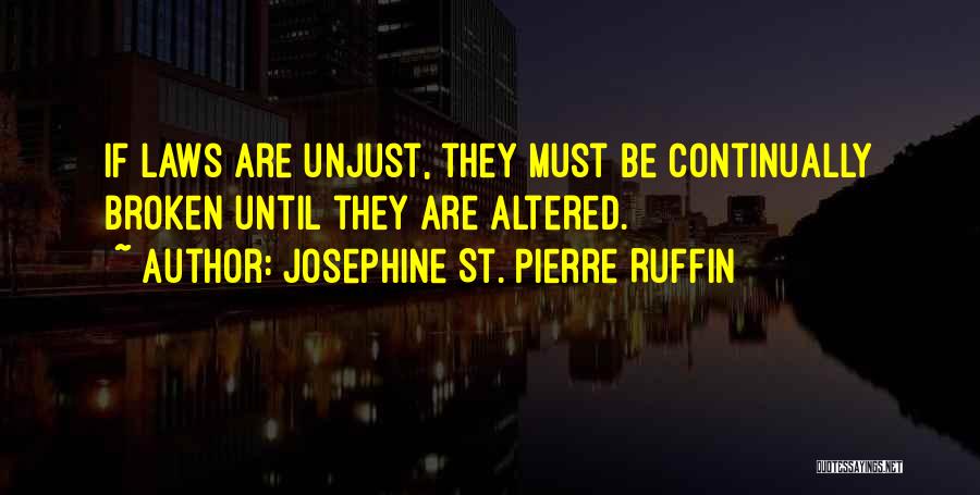 Josephine St. Pierre Ruffin Quotes: If Laws Are Unjust, They Must Be Continually Broken Until They Are Altered.