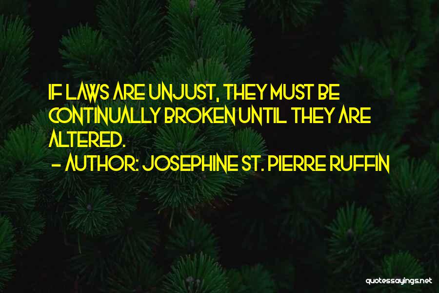 Josephine St. Pierre Ruffin Quotes: If Laws Are Unjust, They Must Be Continually Broken Until They Are Altered.