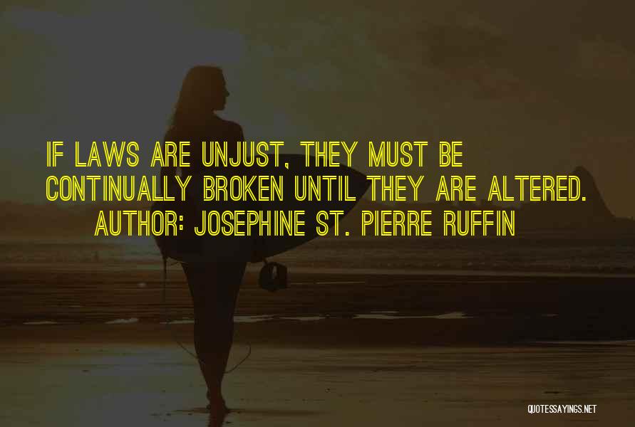 Josephine St. Pierre Ruffin Quotes: If Laws Are Unjust, They Must Be Continually Broken Until They Are Altered.