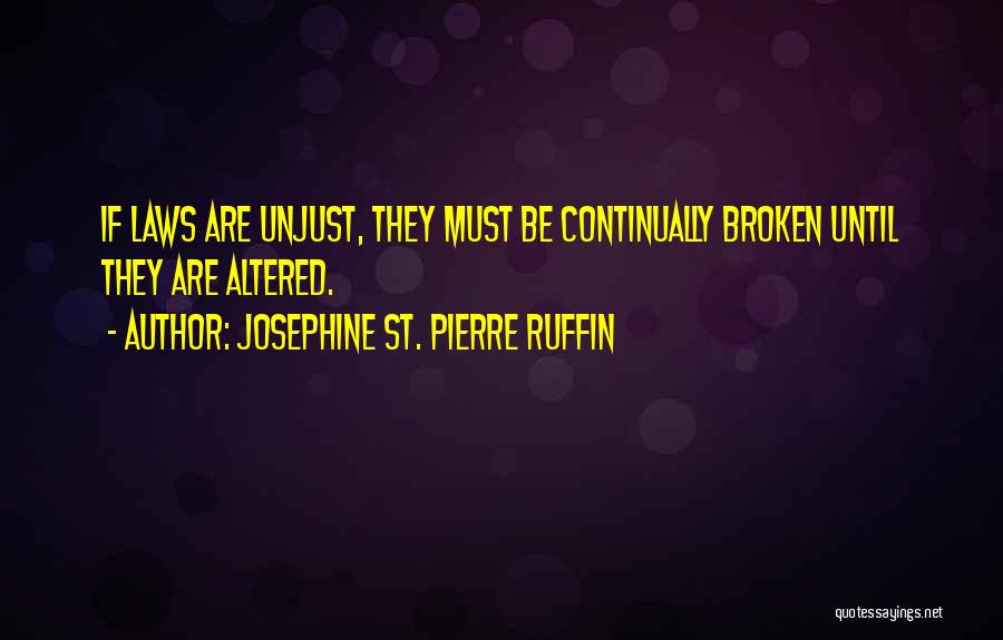 Josephine St. Pierre Ruffin Quotes: If Laws Are Unjust, They Must Be Continually Broken Until They Are Altered.