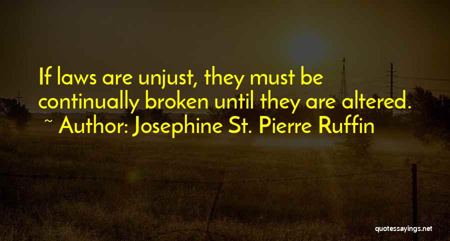 Josephine St. Pierre Ruffin Quotes: If Laws Are Unjust, They Must Be Continually Broken Until They Are Altered.